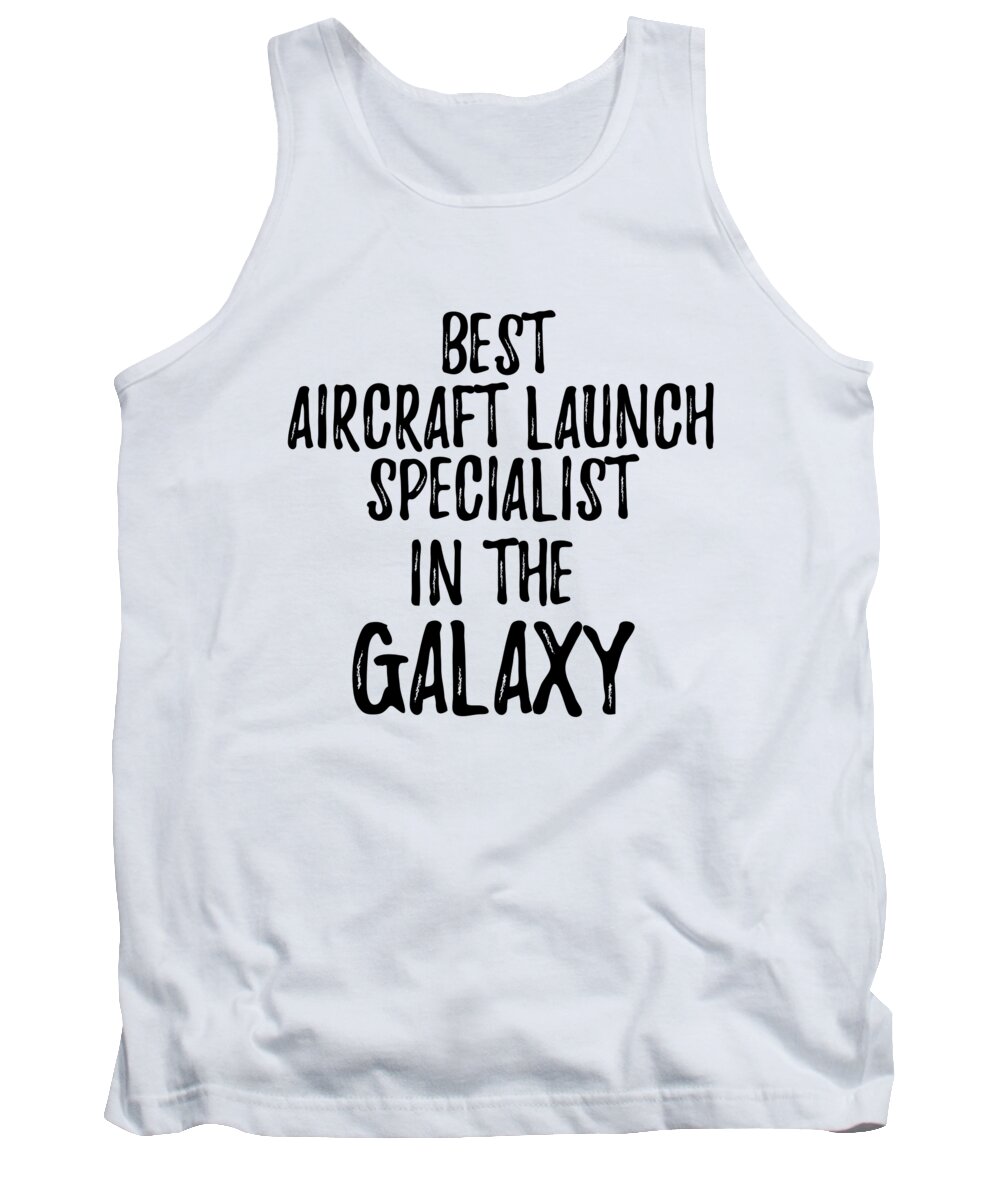 Aircraft Launch Specialist Tank Top featuring the digital art Best Aircraft Launch Specialist In The Galaxy Funny Sci-Fi Lover Gift Nerd Coworker Geek Present Idea by Jeff Creation