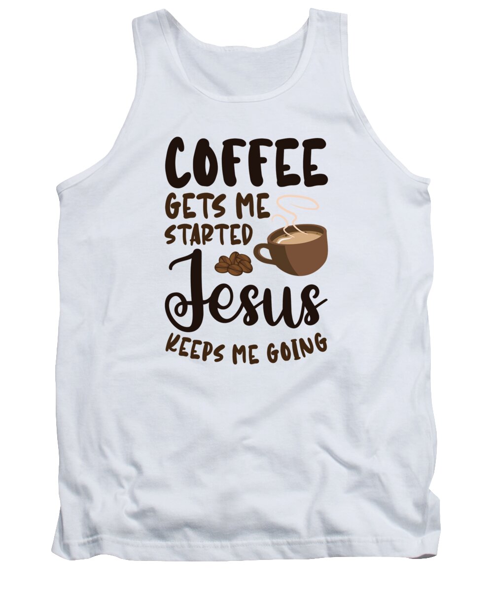Religion Tank Top featuring the digital art Coffee Gets Me Started Jesus Keeps Me Going by Toms Tee Store