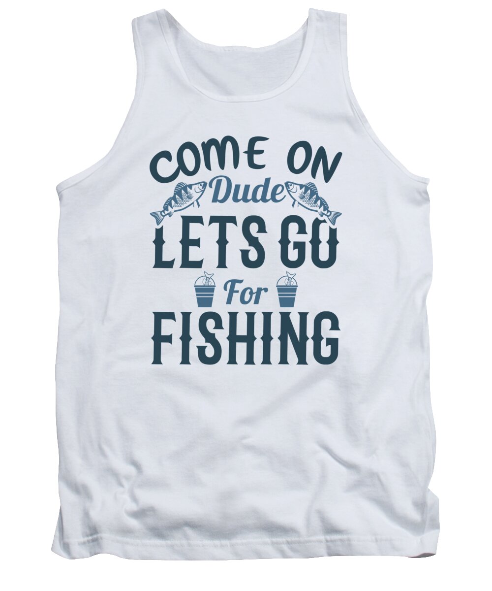 Fishing Tank Top featuring the digital art Come on dude Lets Go For Fishing by Jacob Zelazny