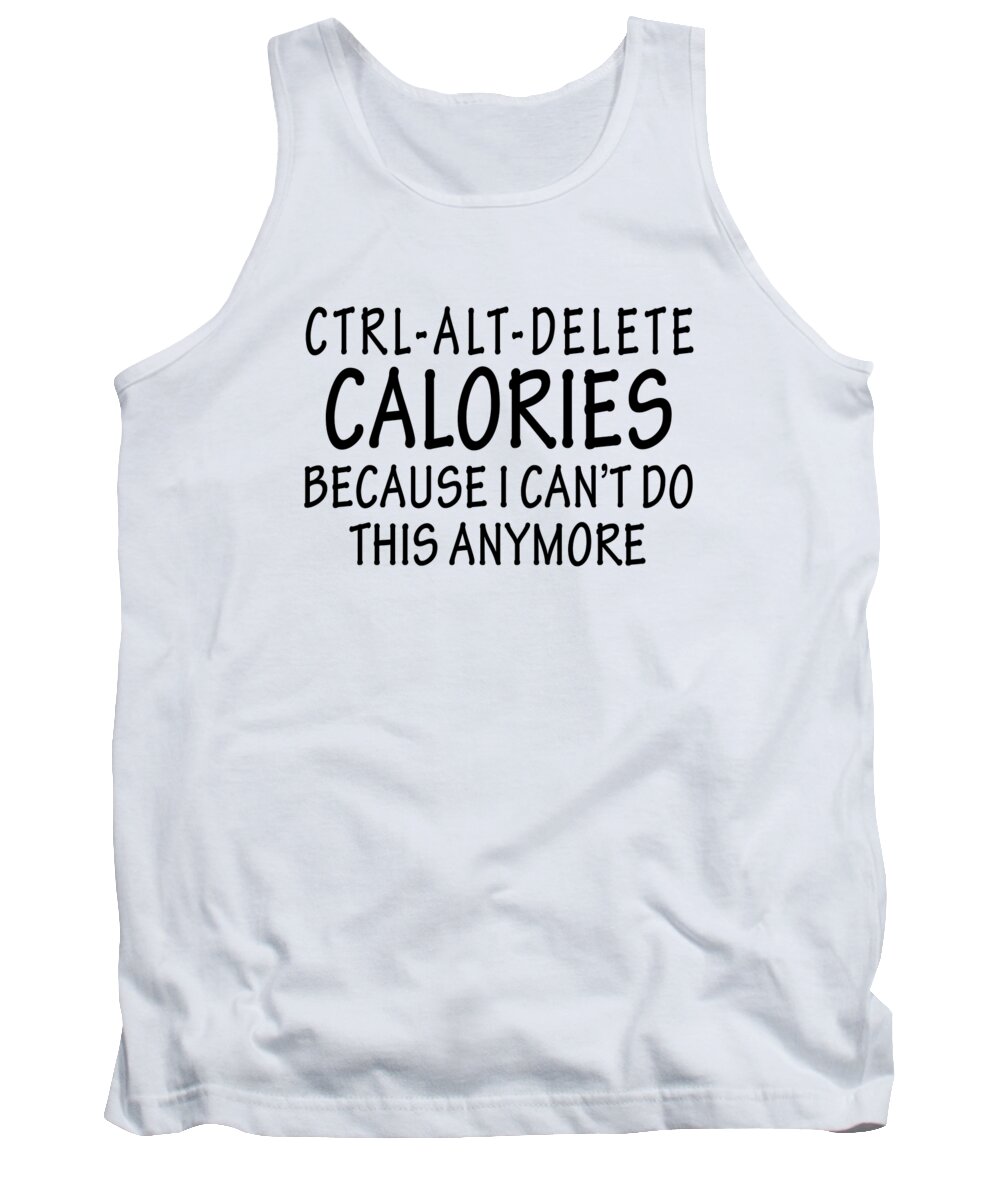 Lifting Tank Top featuring the digital art CTRL ALT DELETE Calories Because I Cant Do This Anymore by Jacob Zelazny