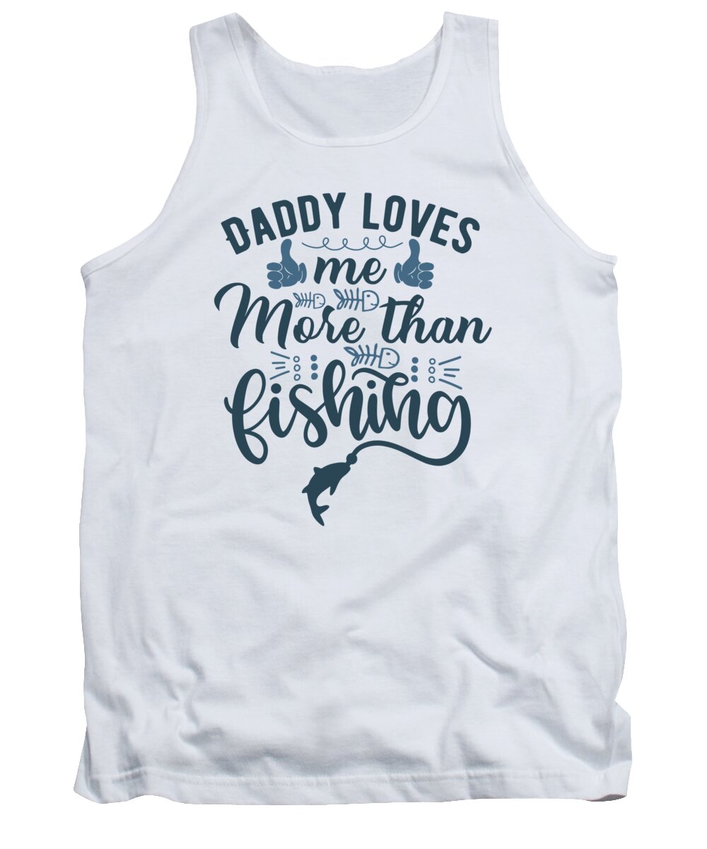Fishing Tank Top featuring the digital art Daddy loves me more than fishing by Jacob Zelazny