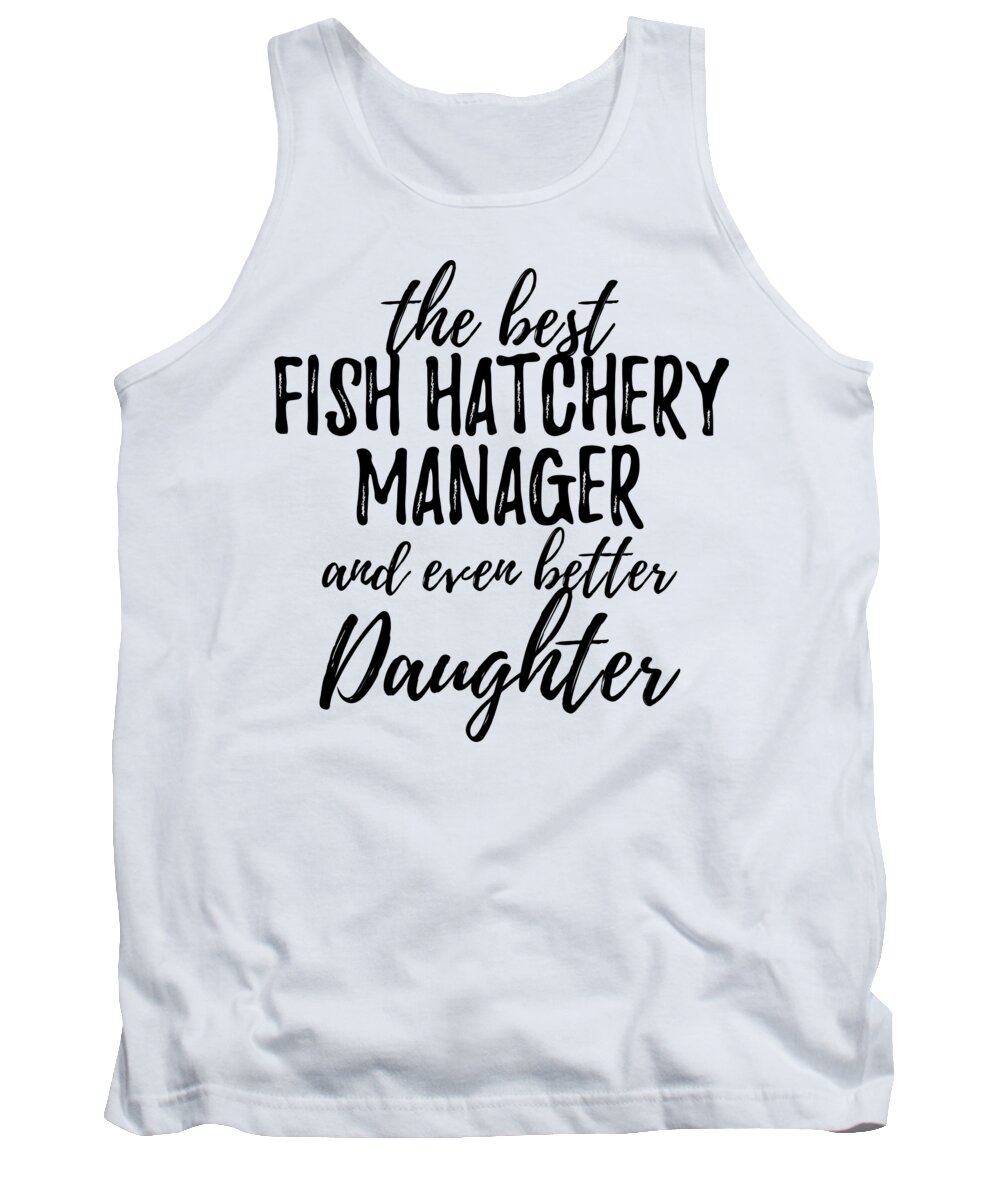 Fish Tank Top featuring the digital art Fish Hatchery Manager Daughter Funny Gift Idea for Girl Gag Inspiring Joke The Best And Even Better by Jeff Creation