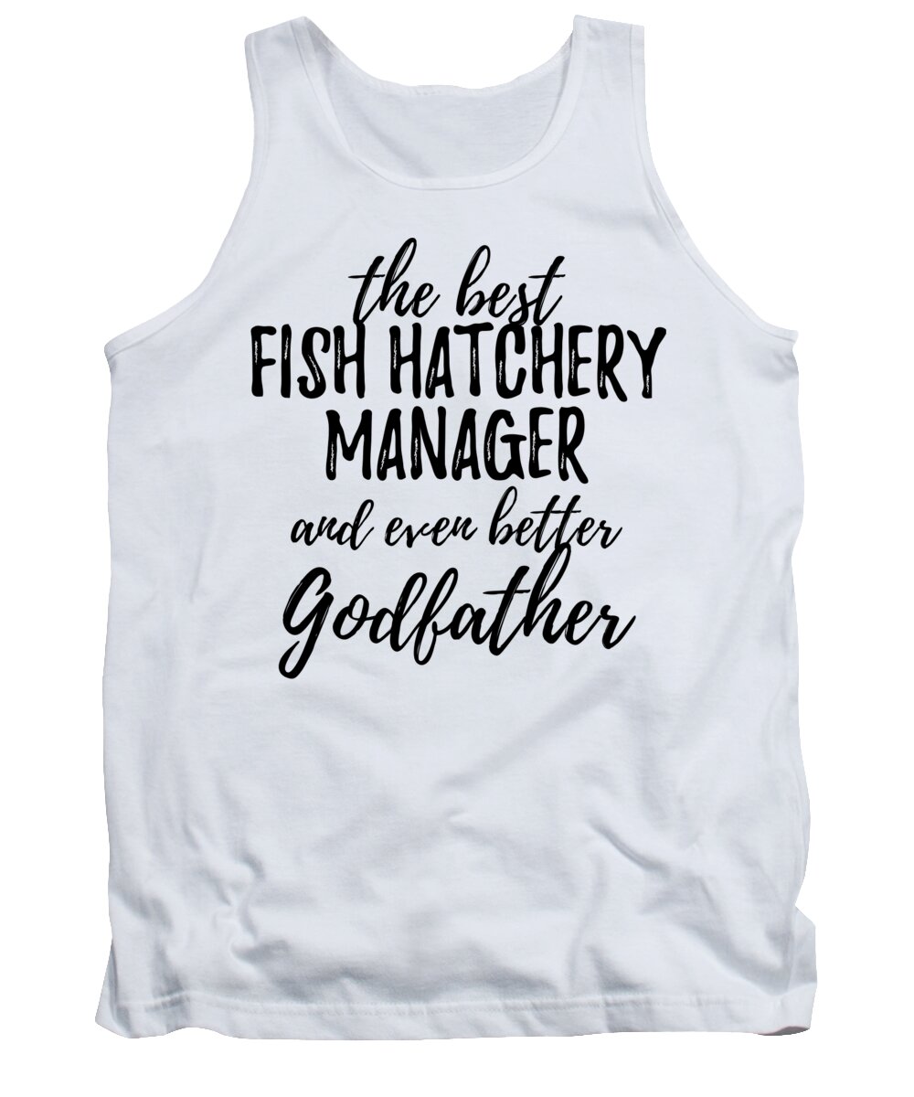Fish Tank Top featuring the digital art Fish Hatchery Manager Godfather Funny Gift Idea for Godparent Gag Inspiring Joke The Best And Even Better by Jeff Creation