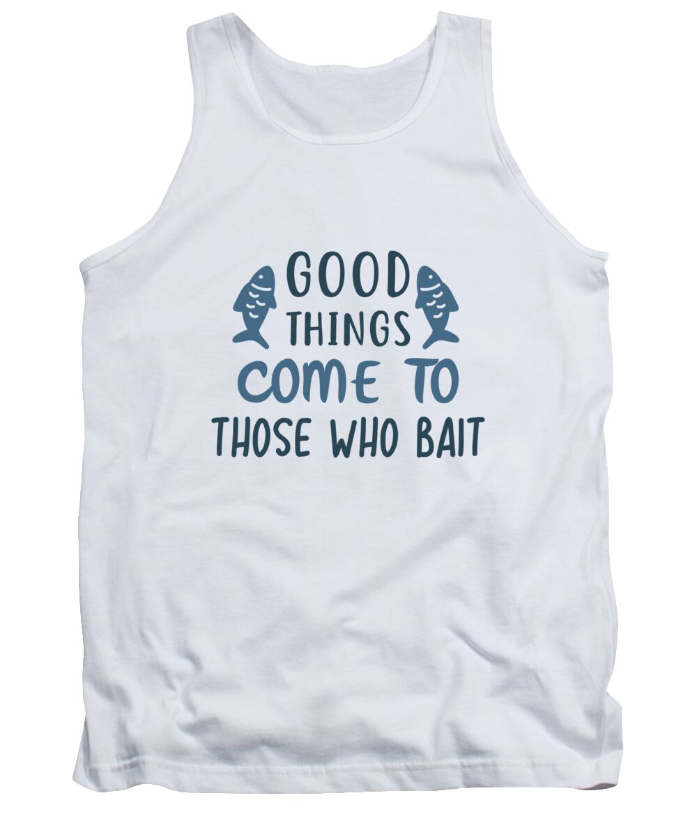 Fishing Tank Top featuring the digital art Fishing - Good things come to those who bait by Jacob Zelazny