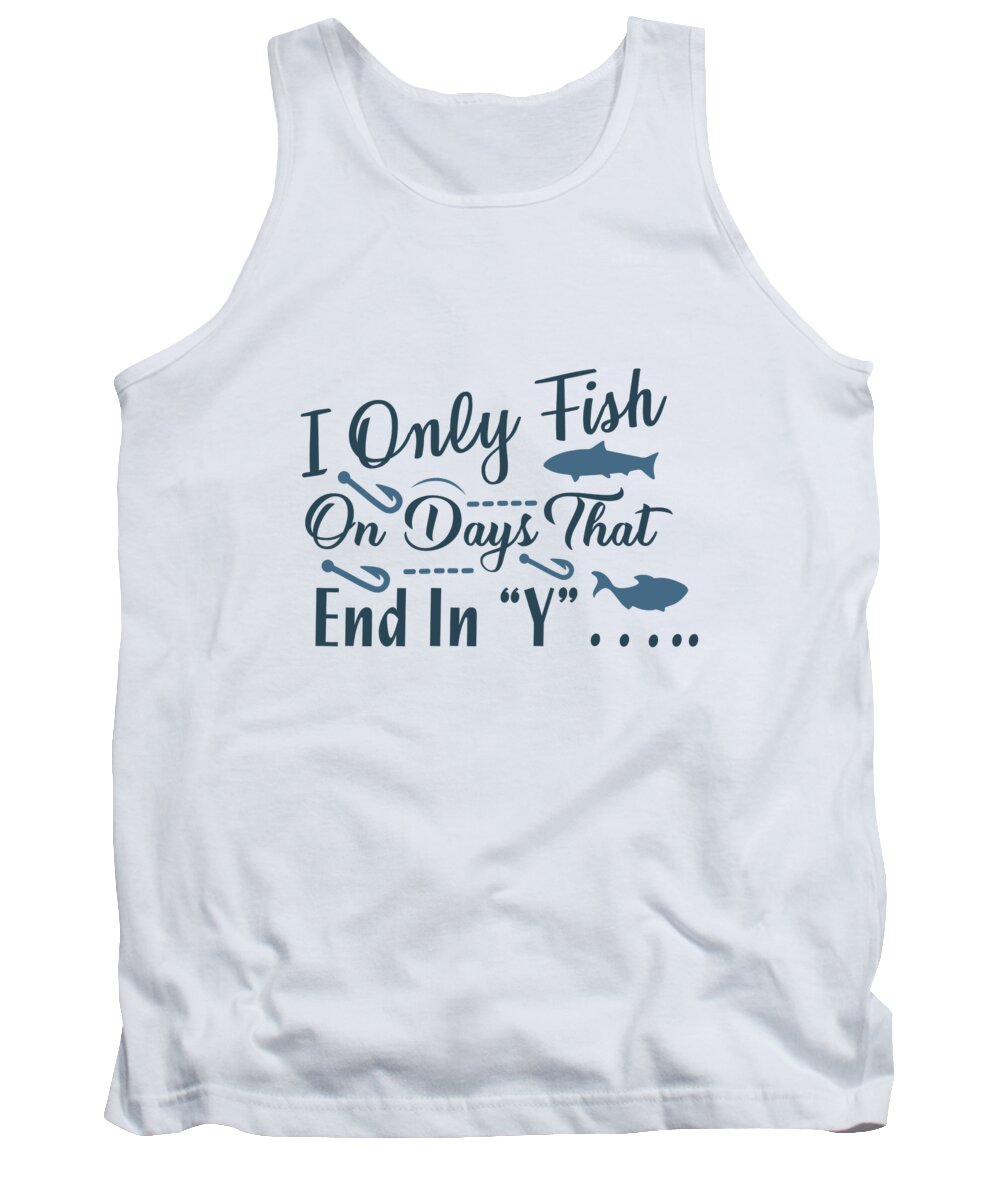 Fishing Tank Top featuring the digital art Fishing - I only fish on days that end in Y by Jacob Zelazny