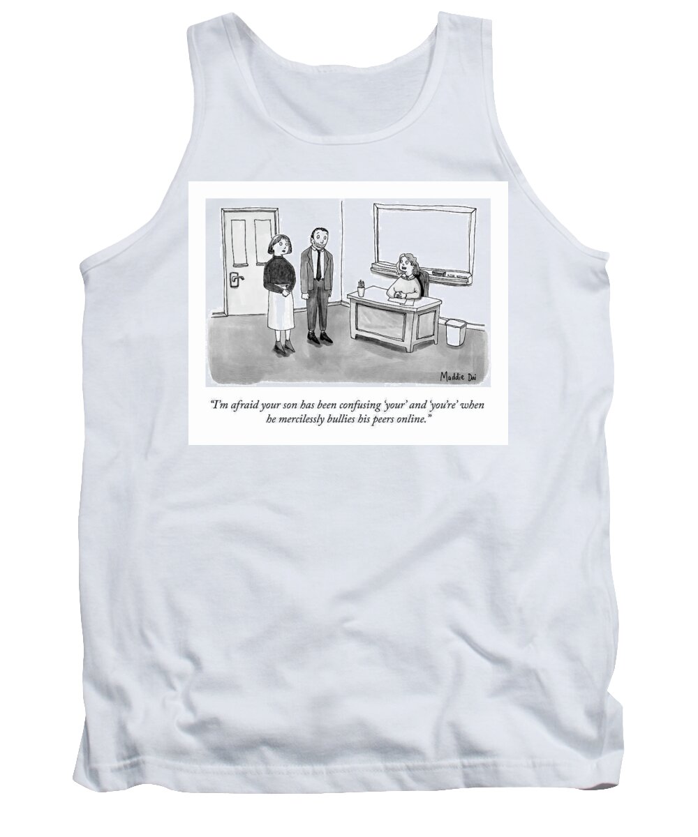 i'm Afraid Your Son Has Been Confusing your' And you're' When He Mercilessly Bullies His Peers Online. Parents Tank Top featuring the drawing Grammatically Incorrect Bullying by Maddie Dai