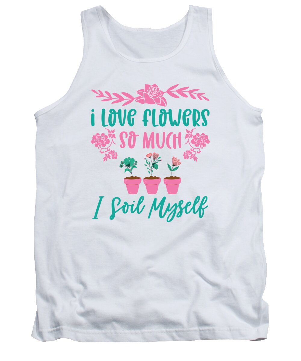 Spring Tank Top featuring the digital art I Love Flowers So Much I Soil Myself Gardening by Toms Tee Store