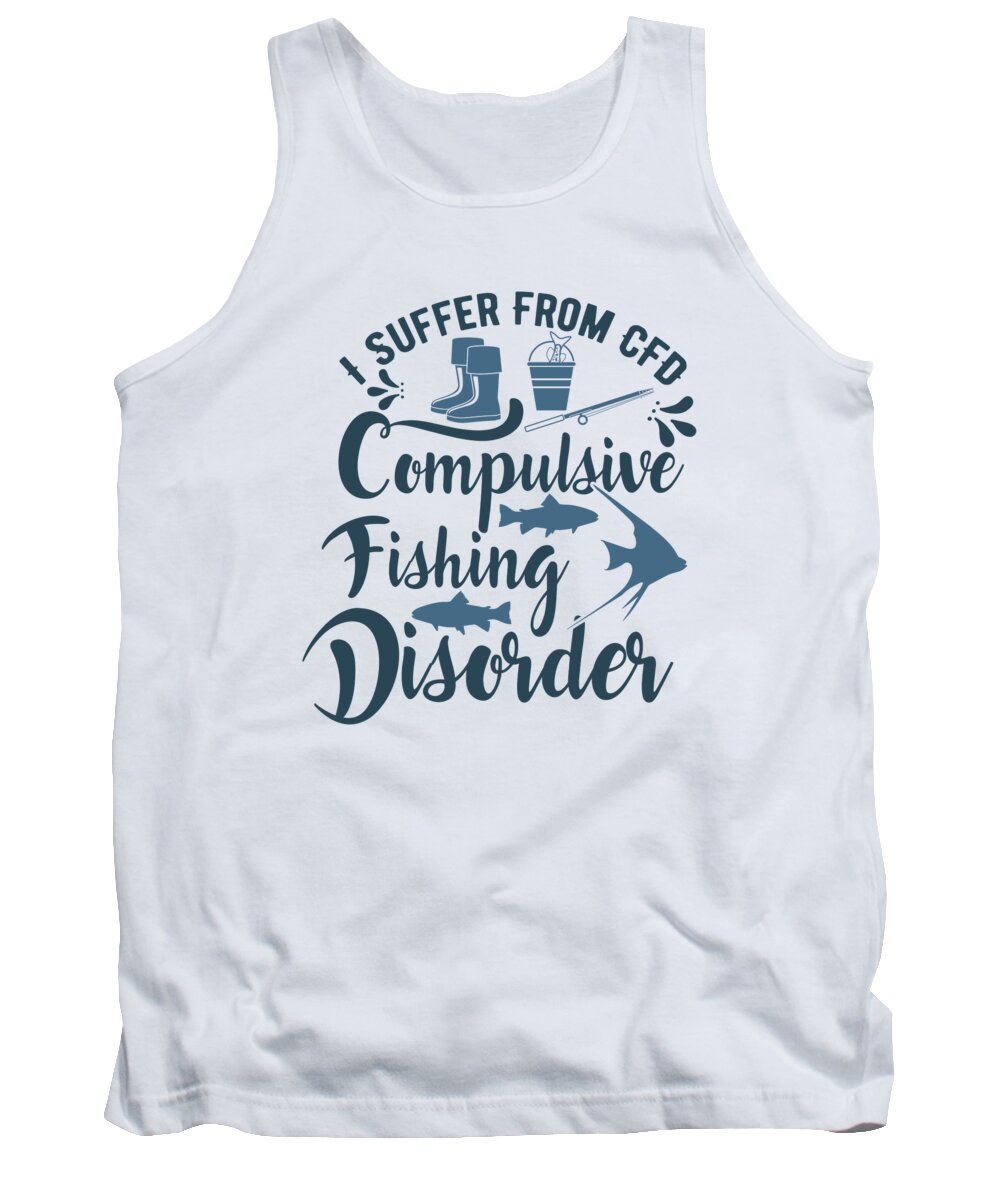 Fishing Tank Top featuring the digital art I Suffer From CFD Compulsive Fishing Disorder by Jacob Zelazny
