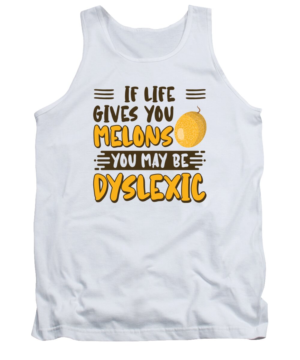 Dyslexia Tank Top featuring the digital art If Life Gives You Melons You May Be Dyslexic by Toms Tee Store