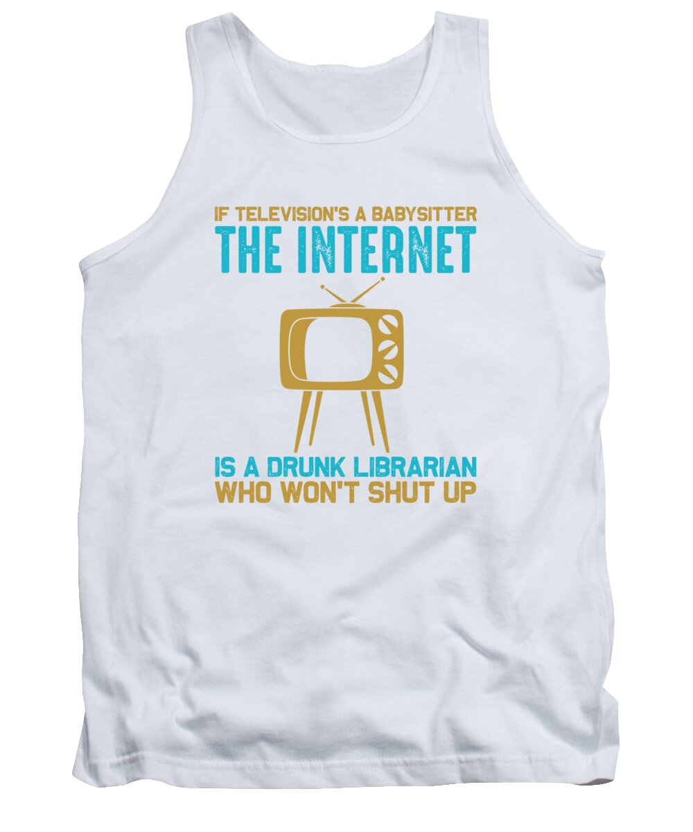 Hobby Tank Top featuring the digital art If televisions a babysitter the internet is a drunk librarian who wont shut up by Jacob Zelazny