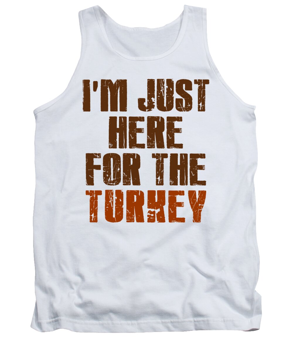 Thanksgiving Turkey Tank Top featuring the digital art Im Just Here For The Turkey Thanksgiving by Jacob Zelazny
