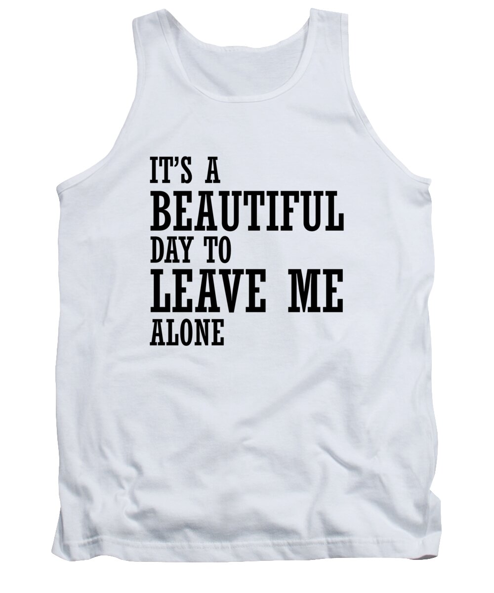Funny Tank Top featuring the digital art Its a beautiful day to leave me alone by Jacob Zelazny