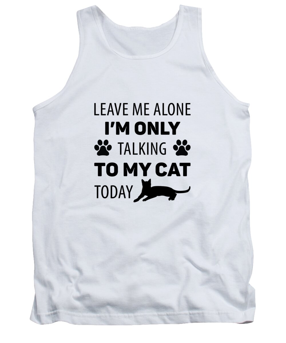 Crazy Cat Lady Tank Top featuring the digital art Leave Me Alone Im Only Talking To My Cat Today by Jacob Zelazny