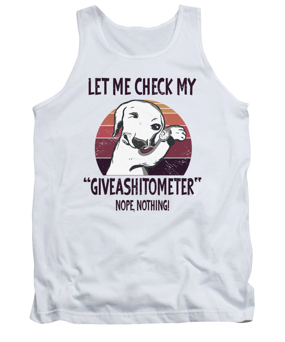 Let My Check Tank Top featuring the digital art Let my Check MY Giveashitometer Funny Dog Sayings by Toms Tee Store