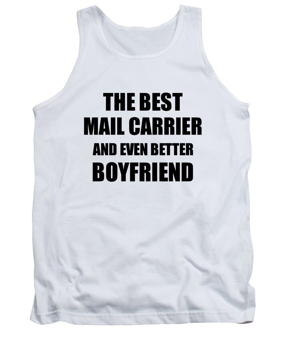 Mail Tank Top featuring the digital art Mail Carrier Boyfriend Funny Gift Idea for Bf Gag Inspiring Joke The Best And Even Better by Jeff Creation