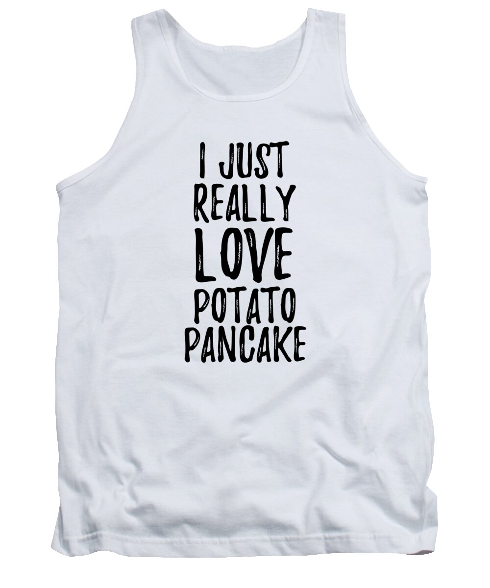 Potato Pancake Tank Top featuring the digital art Potato Pancake Lover Gift Food Addict I Just Really Love Potato Pancake by Jeff Creation