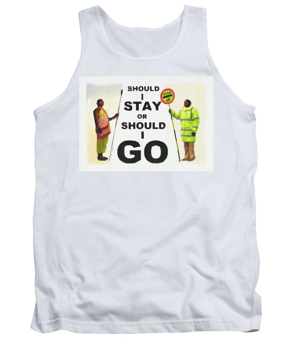 Stay Tank Top featuring the mixed media Stay or Go by Charlie Ross
