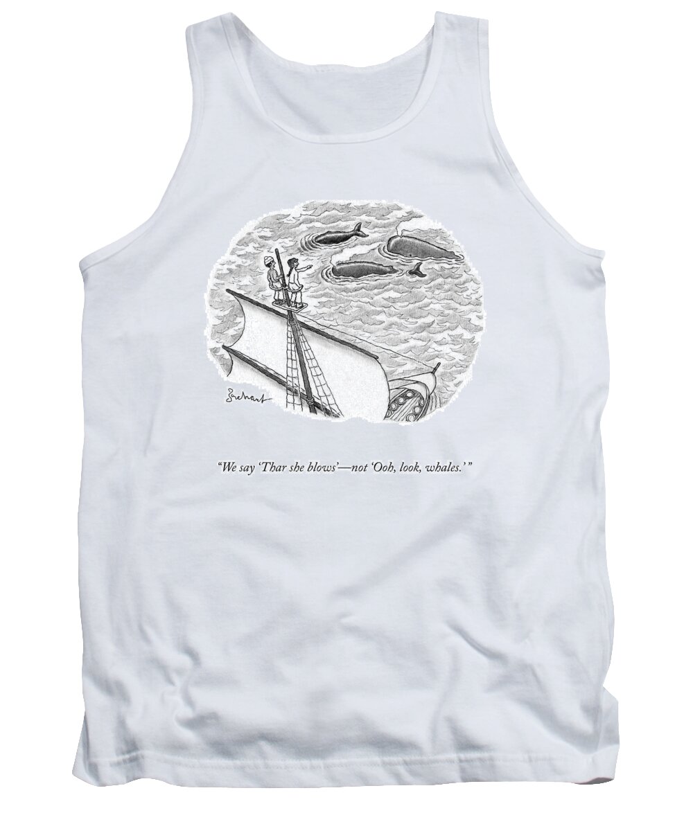 We Say-'thar She Blows'-not 'ooh Tank Top featuring the drawing Thar She Blows by David Borchart