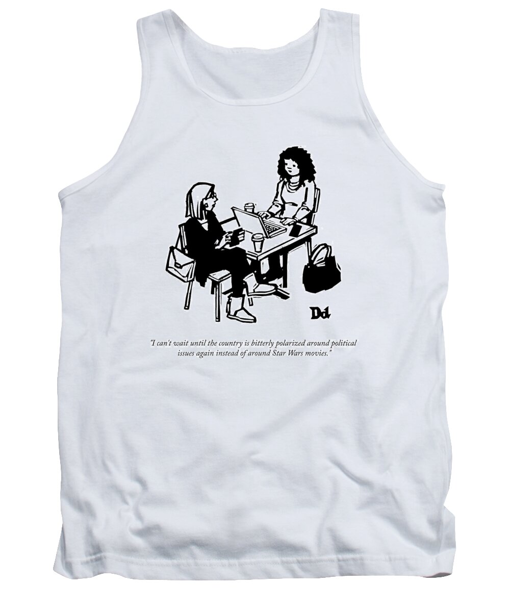 I Can't Wait Until The Country Is Bitterly Polarized Around Political Issues Again Instead Of Around Star Wars Movies. Tank Top featuring the drawing The Country Is Polarized by Drew Dernavich