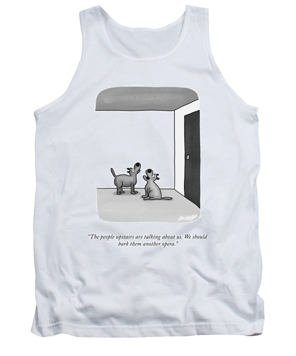 the People Upstairs Are Talking About Us. We Should Bark Them Another Opera. Bark Tank Top featuring the drawing The People Upstairs by Lonnie Millsap