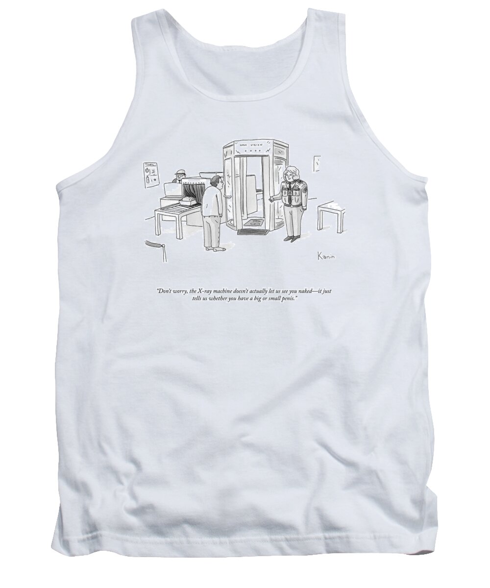 don't Worrythe X-ray Machine Doesn't Actually Let Us See You Naked Tank Top featuring the drawing The X-ray Machine by Zachary Kanin