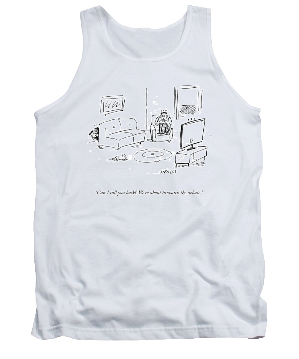 Can I Call You Back? We're About To Watch The Debate. Tank Top featuring the drawing Watching The Debate by David Sipress