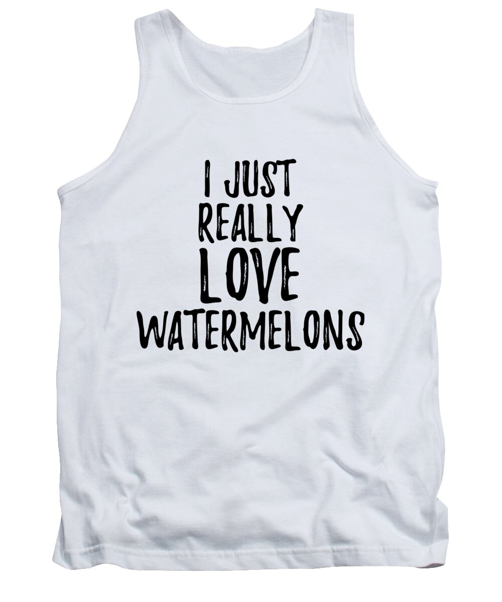 Watermelons Tank Top featuring the digital art Watermelons Lover Gift Food Addict I Just Really Love Watermelons by Jeff Creation