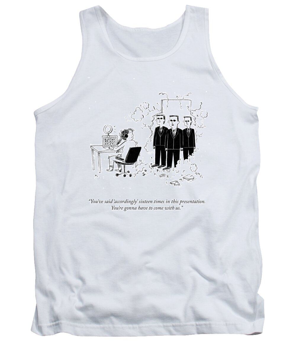 You've Said 'accordingly' Sixteen Times In This Presentation. You're Gonna Have To Come With Us. Tank Top featuring the drawing You're Gonna Have To Come With Us by Zoe Si