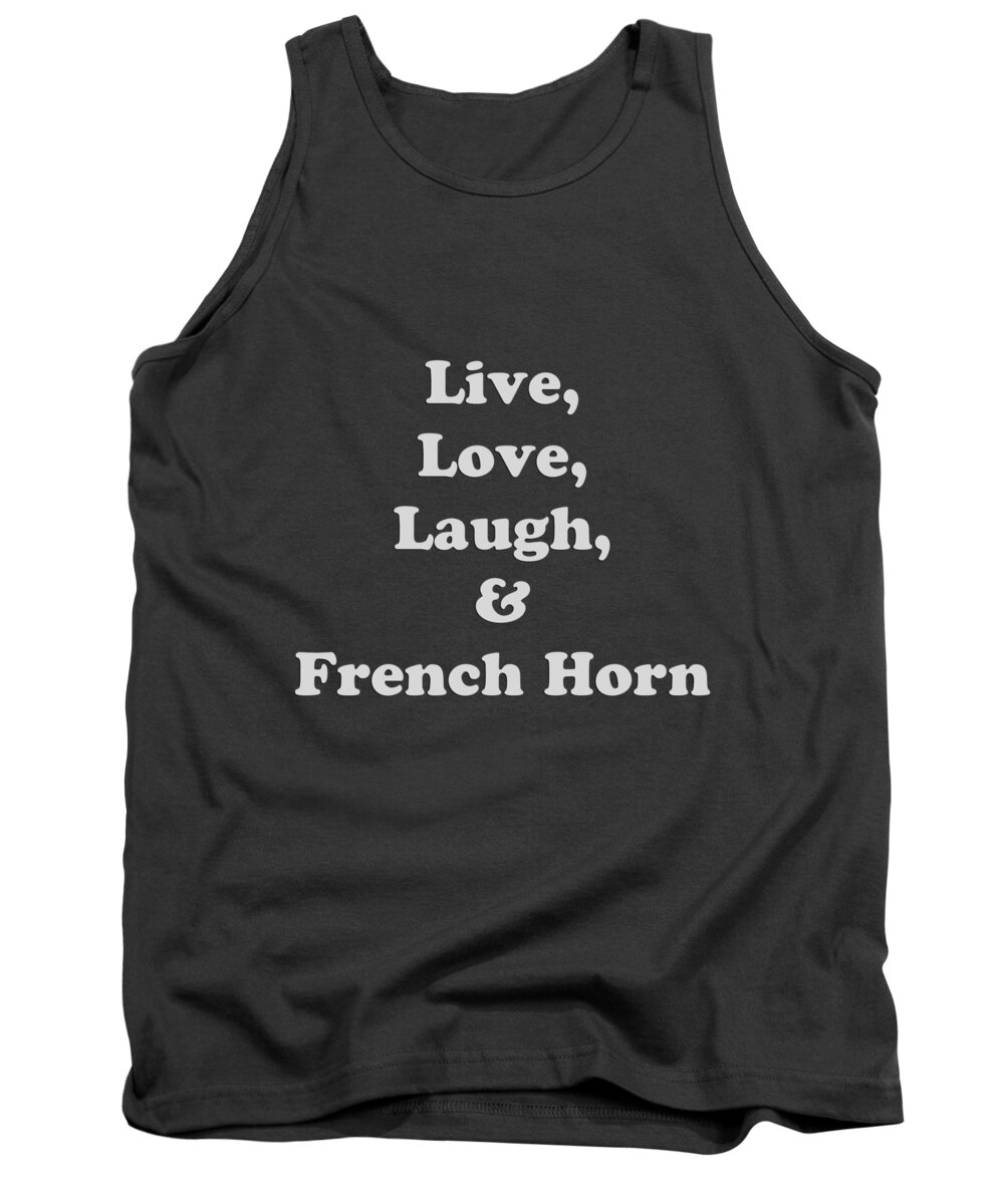 Live Love Laugh And French Horn; French Horn; Orchestra; Band; Jazz; French Horn French Hornian; Instrument; Fine Art Prints; Photograph; Wall Art; Business Art; Picture; Play; Student; M K Miller; Mac Miller; Mac K Miller Iii; Tyler; Texas; T-shirts; Tote Bags; Duvet Covers; Throw Pillows; Shower Curtains; Art Prints; Framed Prints; Canvas Prints; Acrylic Prints; Metal Prints; Greeting Cards; T Shirts; Tshirts Tank Top featuring the photograph Live Love Laugh and French Horn 5600.02 by M K Miller