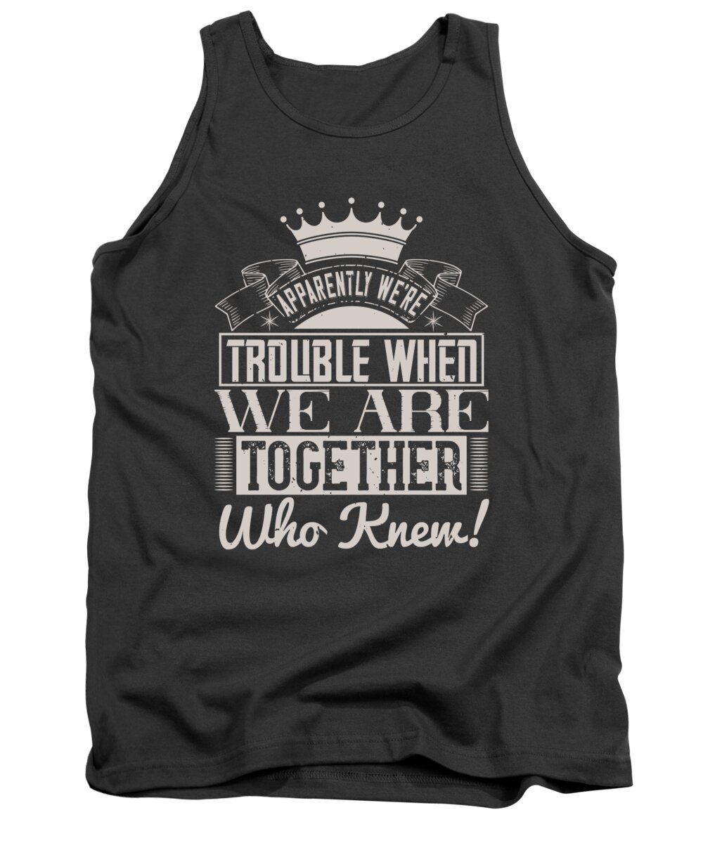 Girls Trip Gift Apparently We're Trouble When We Are Together Who Knew  Funny Women Tank Top