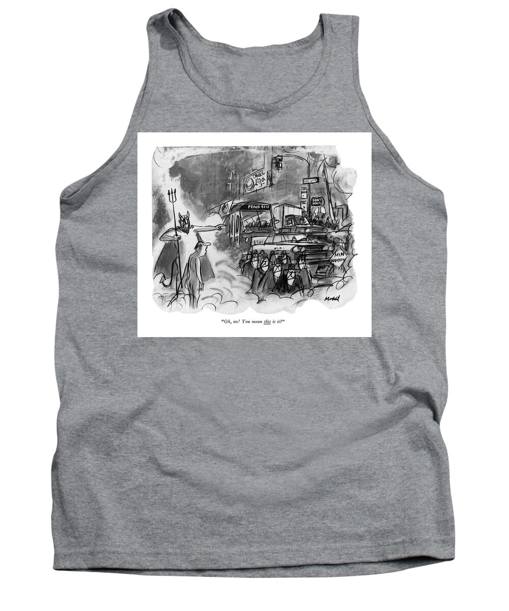 Urban Metropolis City Nightmare Regional Damnation Afterlife 
 Man Has Arrived In Hell Only To Discover That It Consists Of New York City Traffic Tank Top featuring the drawing Oh, No! You Mean This Is It? by Frank Modell