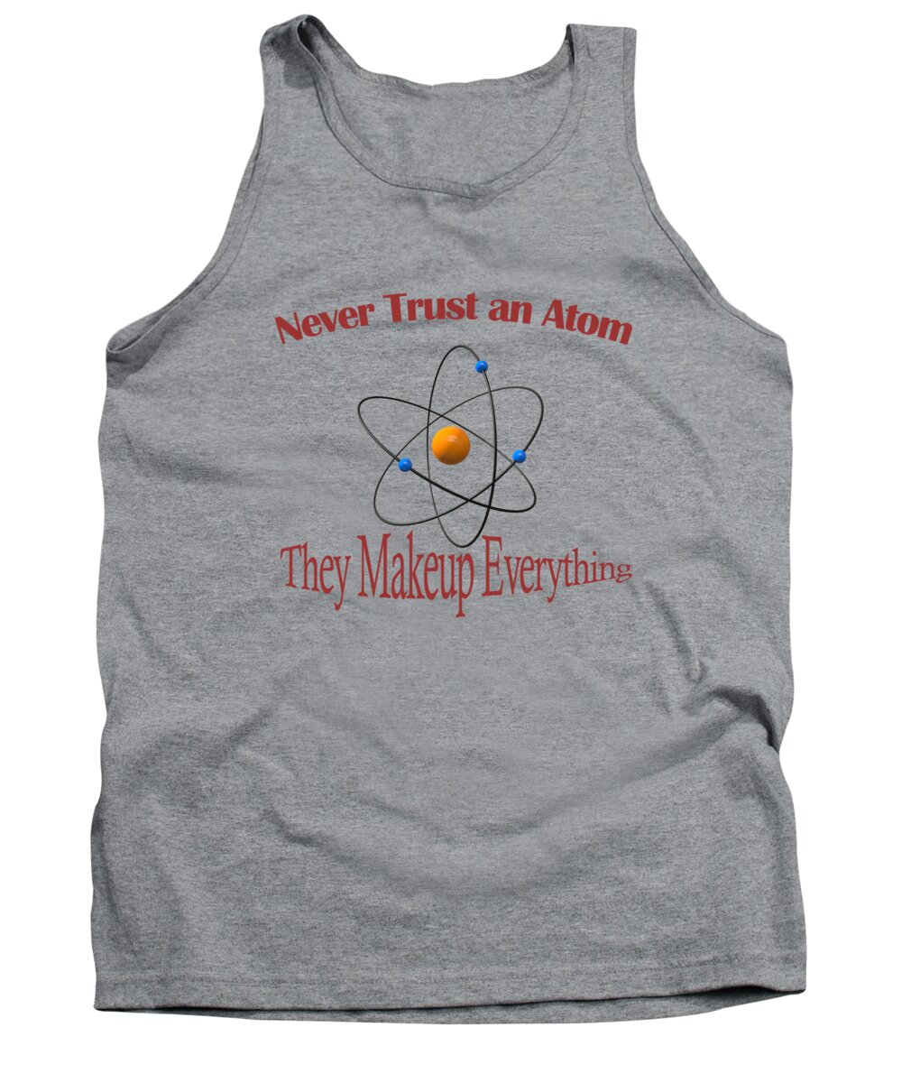 Never Tank Top featuring the digital art Never trust an atom by Humorous Quotes