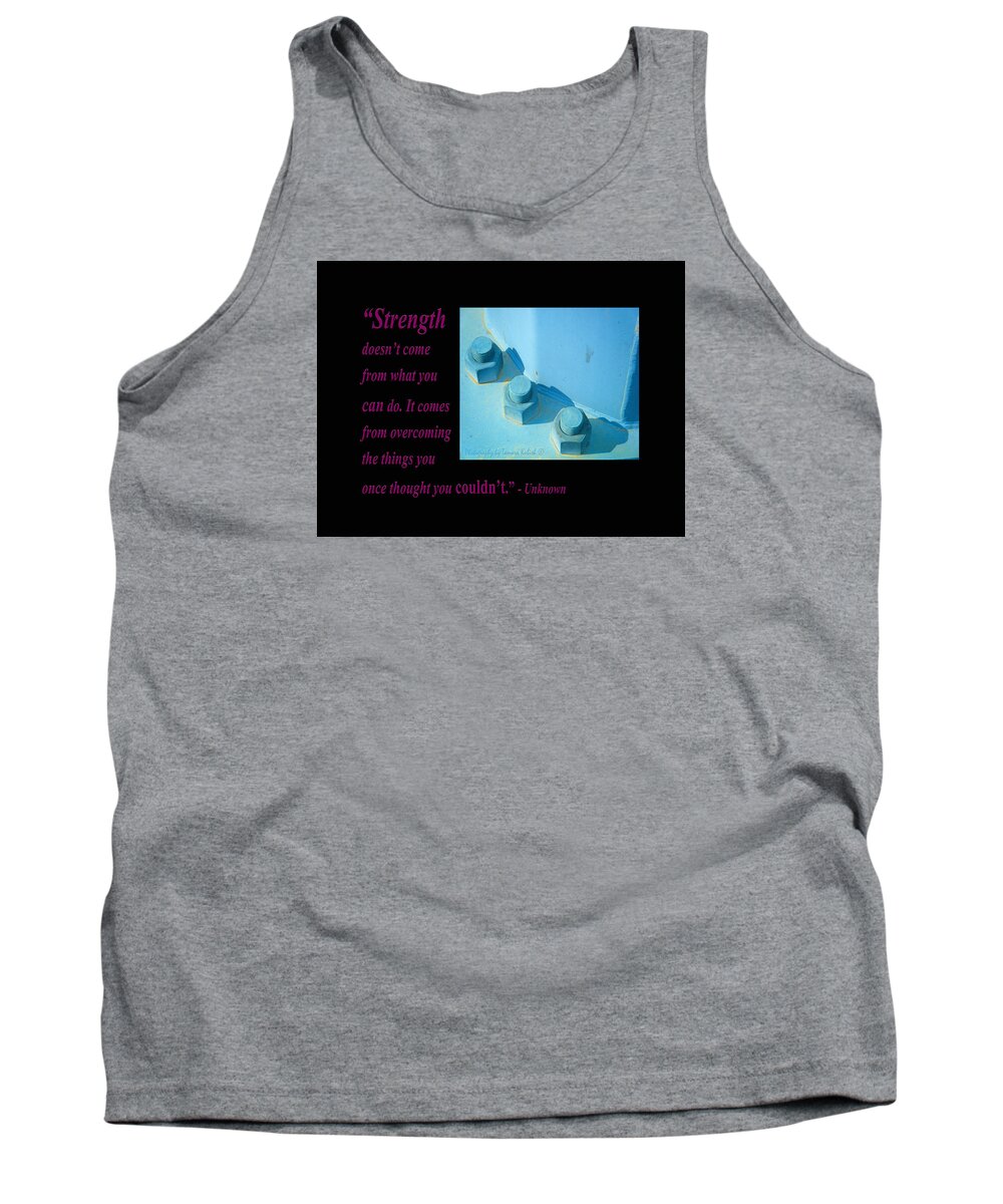 Arizona Tank Top featuring the photograph Strength Doesnt Come From What You Can Do by Tamara Kulish