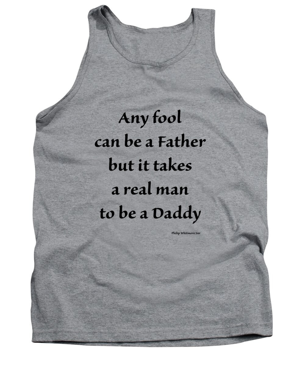 Father's Day Tank Top featuring the digital art Any fool can be a father but it takes a real man to be a Daddy by Madame Memento