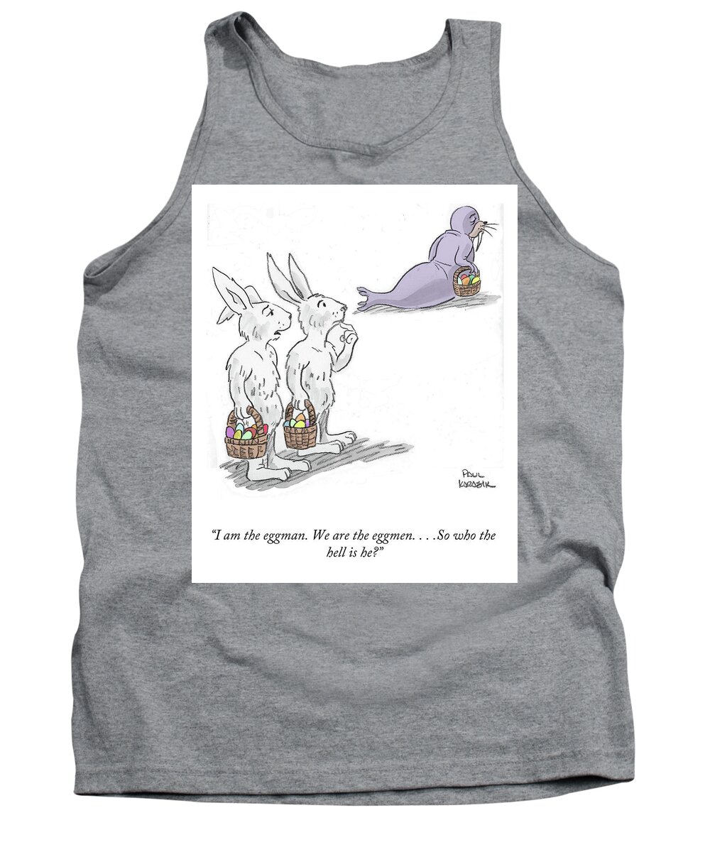 I Am The Eggman. We Are The Eggmen...so Who The Hell Is He?” Tank Top featuring the drawing I Am the Eggman by Paul Karasik