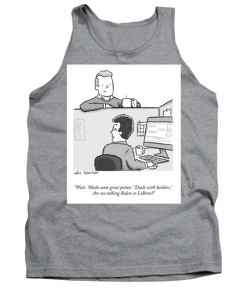 Wait. 'made Some Great Points.' 'dealt With Hecklers.' Are We Talking Biden Or Lebron? Tank Top featuring the drawing Made Some Great Points by Will Santino