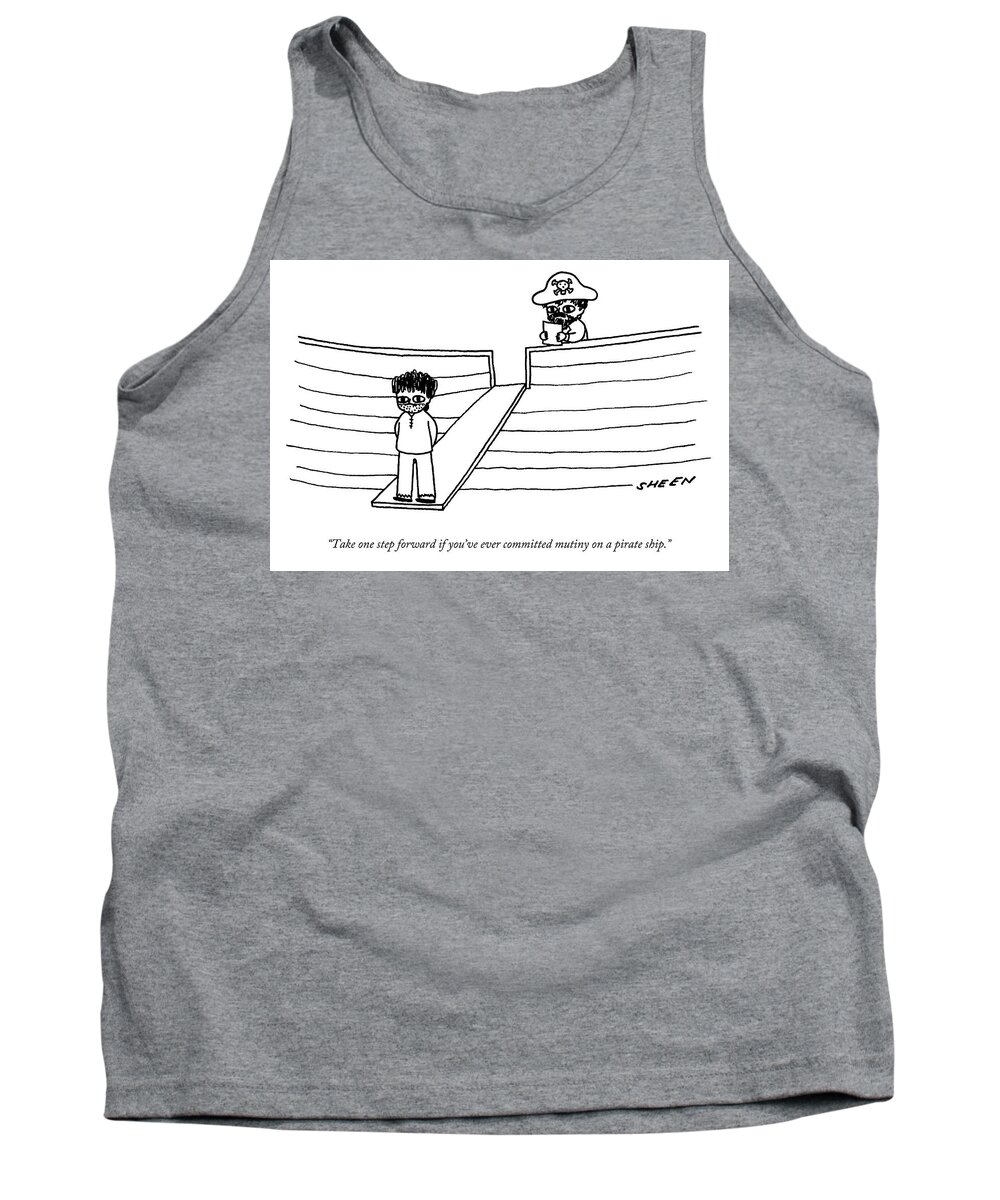 Take One Step Forward If You've Ever Committed Mutiny On A Pirate Ship. Tank Top featuring the drawing Mutiny on a Pirate Ship by Justin Sheen