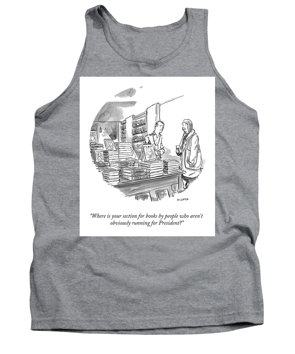 “where Is Your Section For Books By People Who Aren’t Obviously Running For President? Tank Top featuring the drawing Obviously Running for President by Brendan Loper