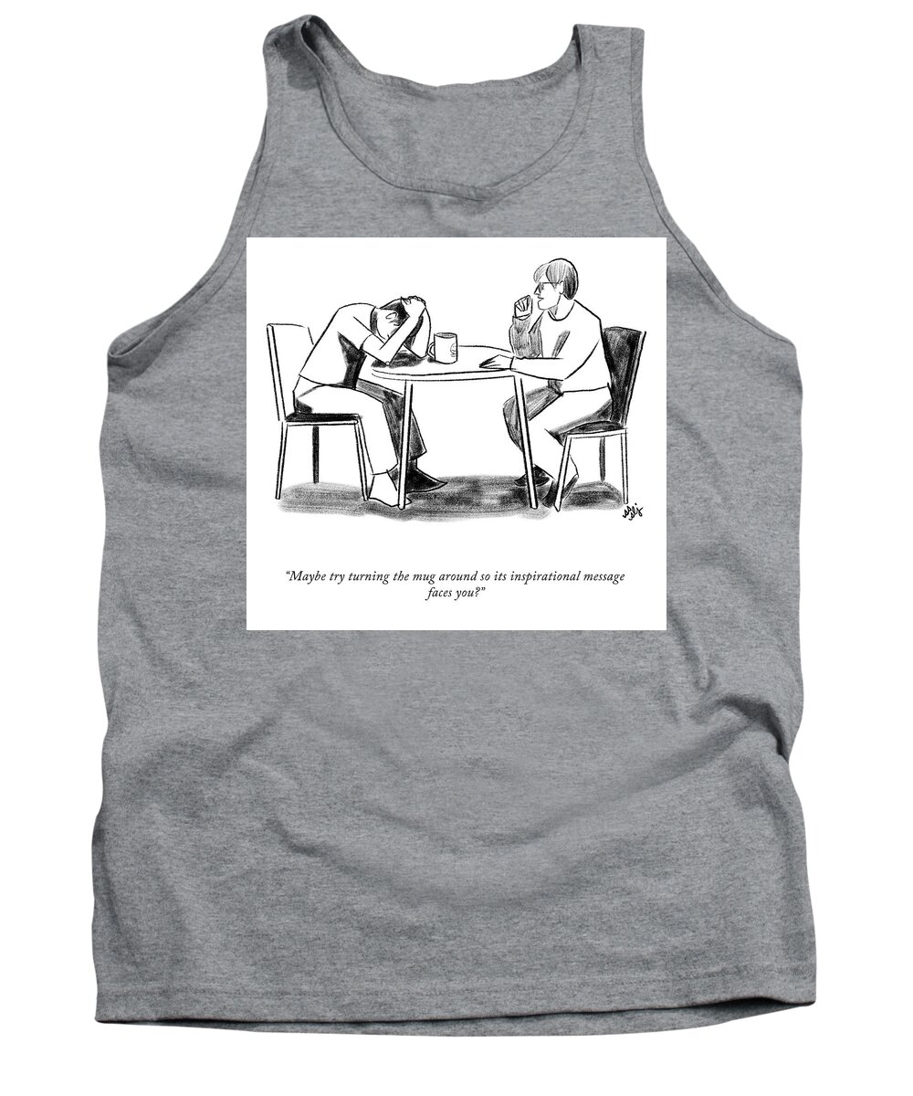 maybe Try Turning The Mug Around So Its Inspirational Message Faces You? Tank Top featuring the drawing Turn the Mug Around by Sophie Lucido Johnson and Sammi Skolmoski