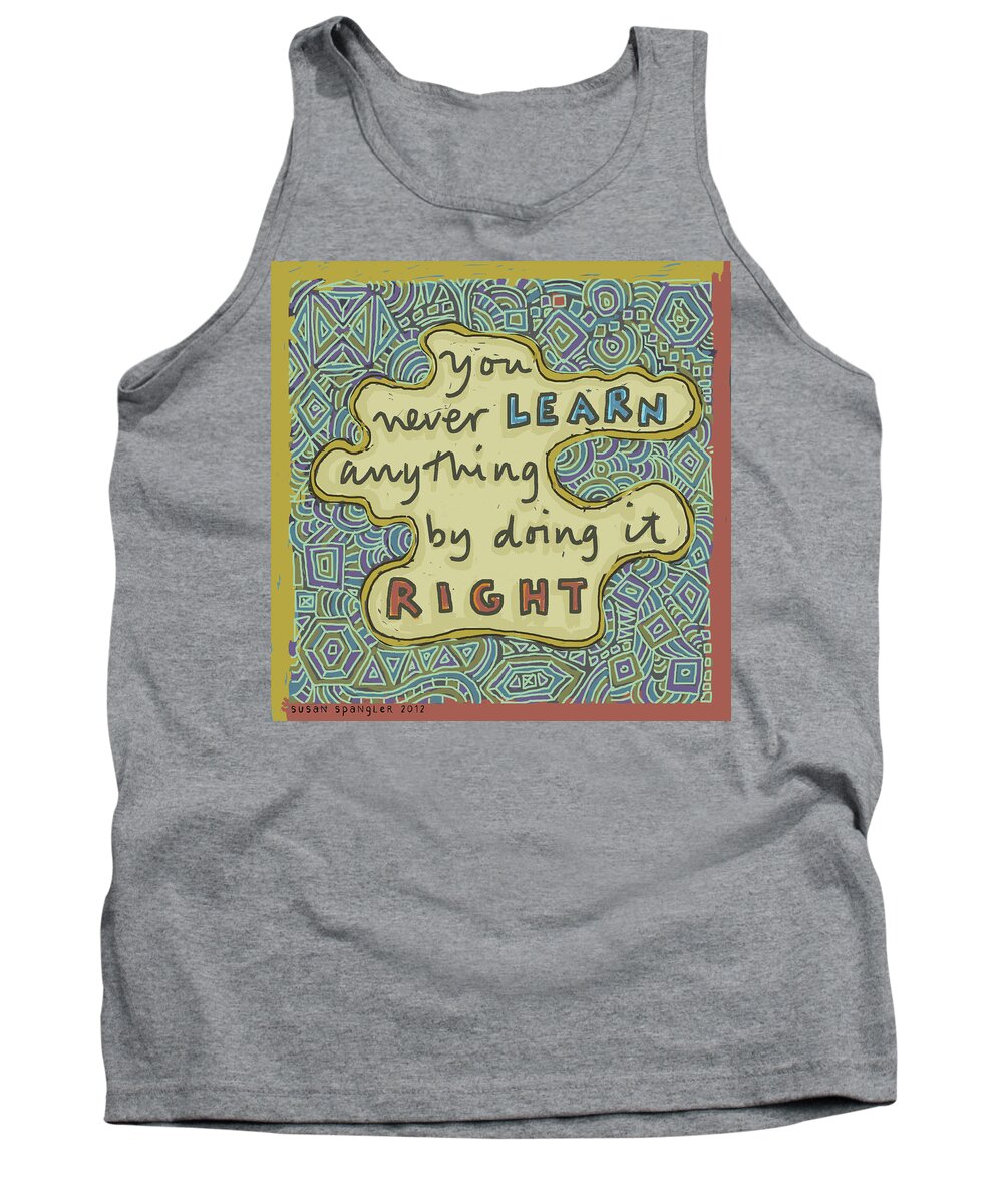 Affirmation Tank Top featuring the painting You never learn anything by doing it right by Susan Spangler