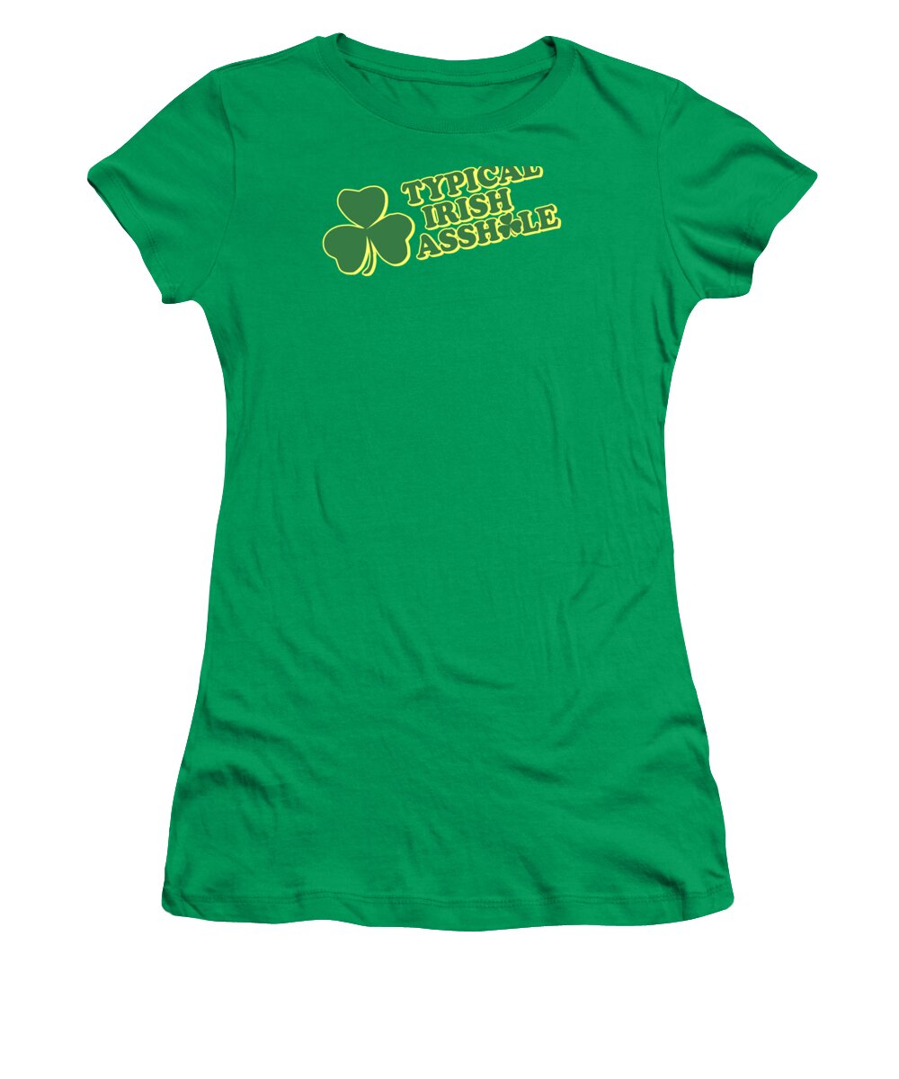 Funny Women's T-Shirt featuring the digital art Typical Irish Asshole St Patricks Day by Flippin Sweet Gear