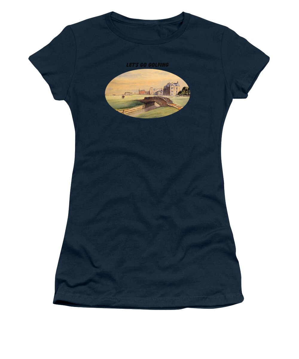 Lets Go Golfing Women's T-Shirt featuring the painting LET'S GO GOLFING - St Andrews Golf Course by Bill Holkham