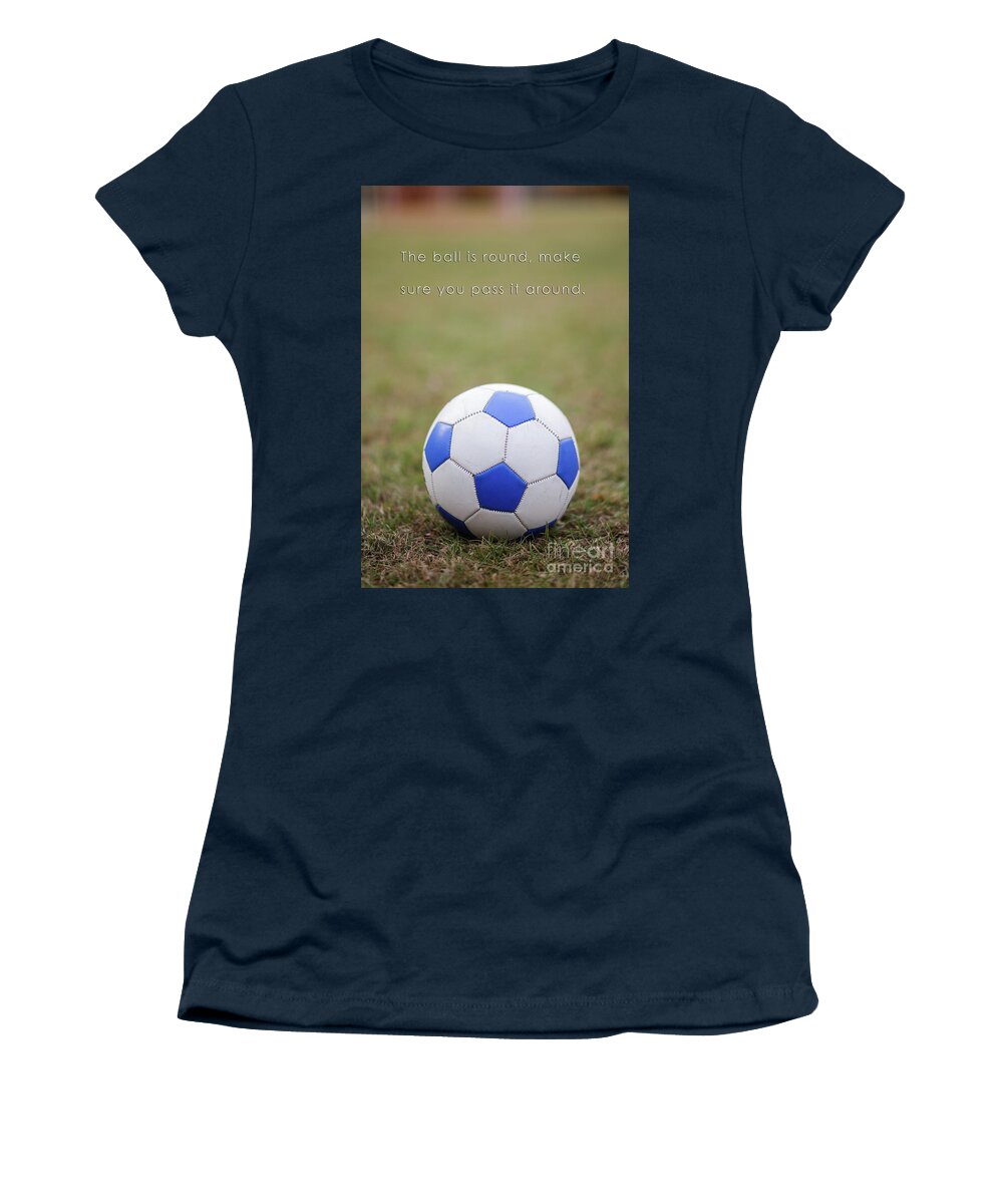 Football Women's T-Shirt featuring the photograph Soccer Quote Pass the Ball Poster by Edward Fielding