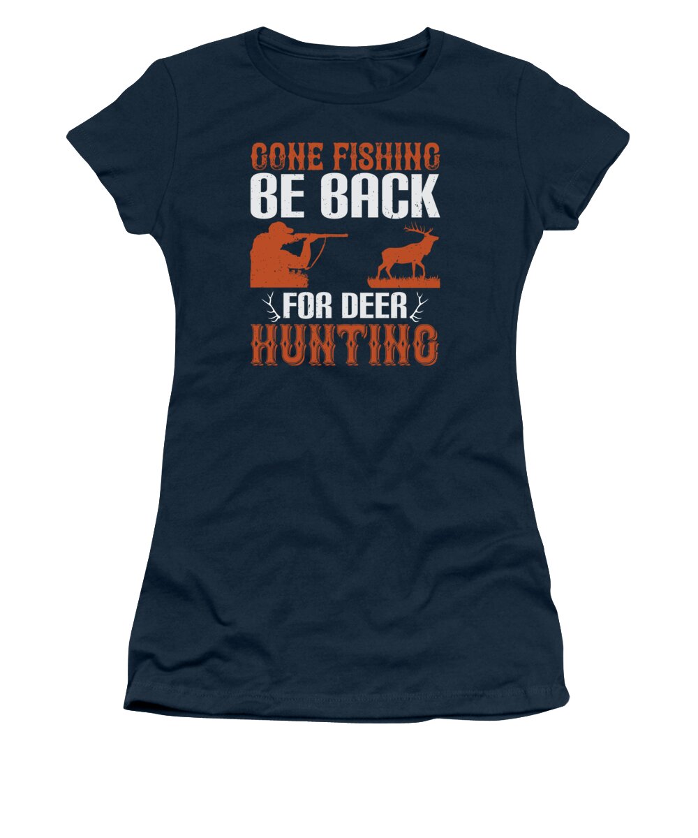 Hunter Gift Gone Fishing Be Back For Deer Hunting Funny Hunting Quote  Women's T-Shirt