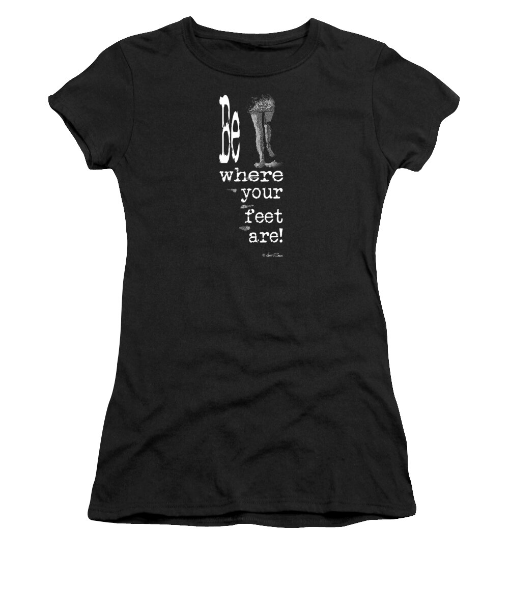 Women's T-Shirt featuring the photograph Be Where Your Feet Are - T-Shirt White Letters by Robert J Sadler