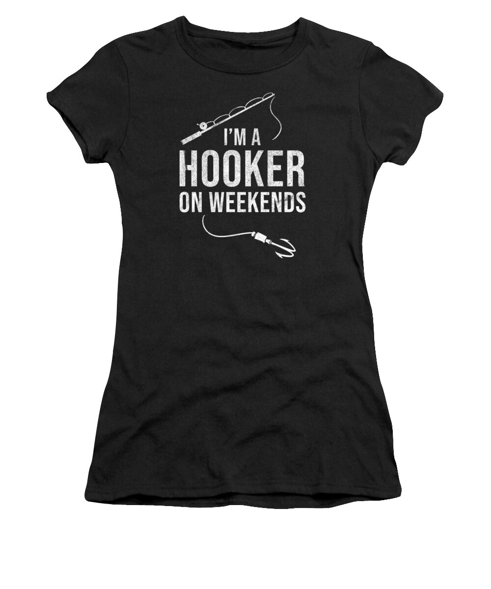 I am a Hooker on Weekends Fisherman Fly Fishing #1 Women's T-Shirt by  TeeQueen2603 - Pixels