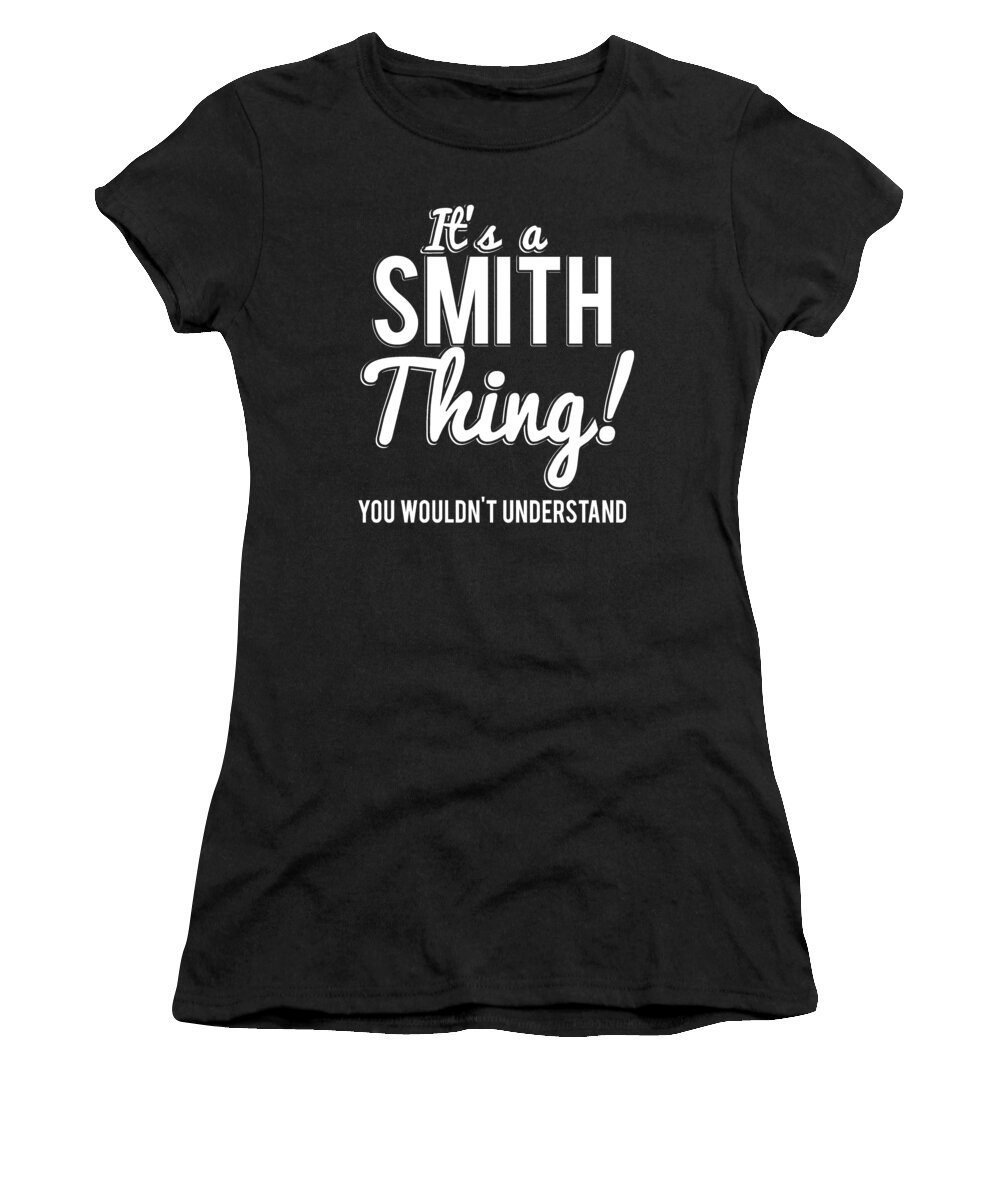 Cool Women's T-Shirt featuring the digital art Its A Smith Thing You Wouldnt Understand #1 by Flippin Sweet Gear