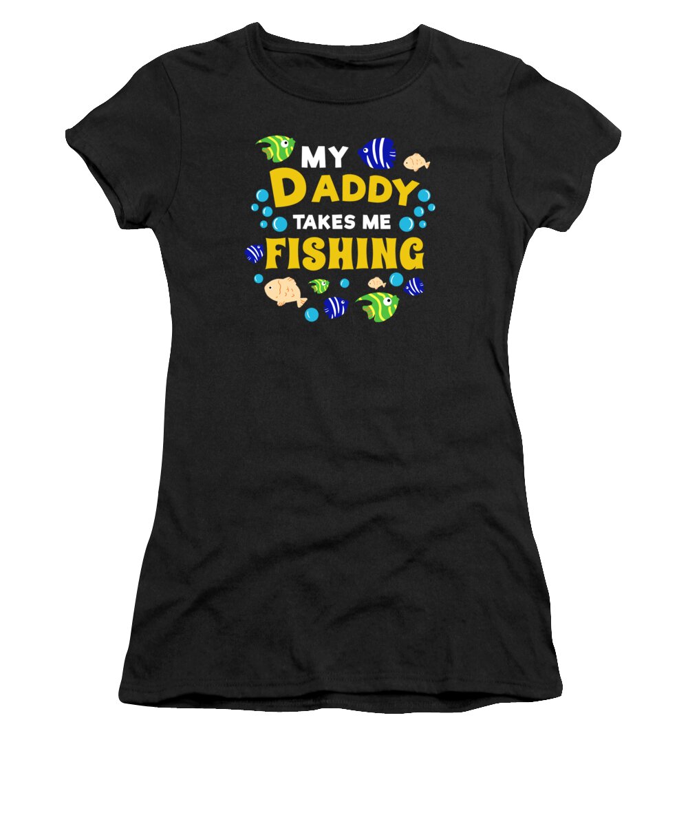 Funny Fishing my daddy takes me Kids Child Fishing Women's T-Shirt by  TeeQueen2603 - Pixels