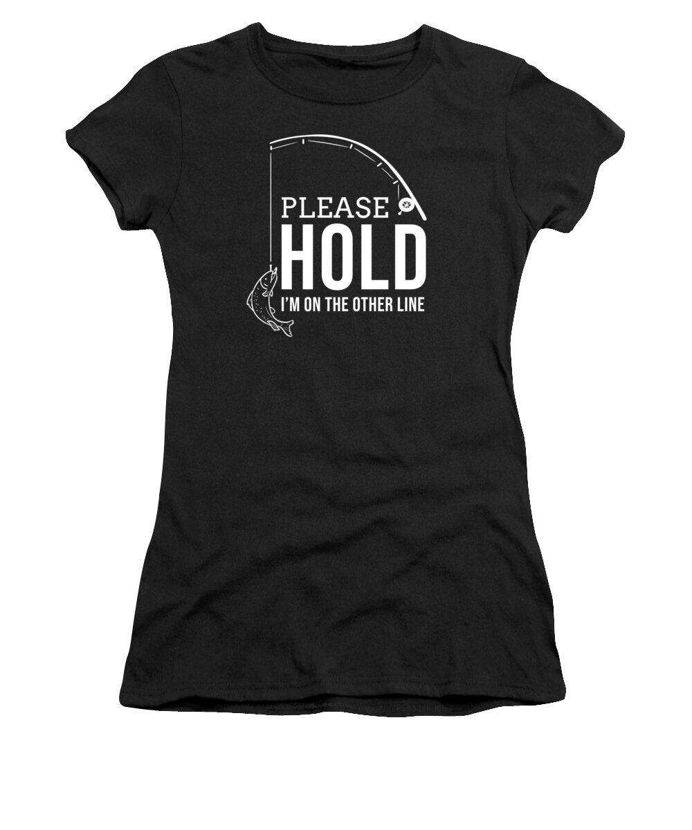 Funny Fishing Please hold Fisherman Fish Quote Women's T-Shirt