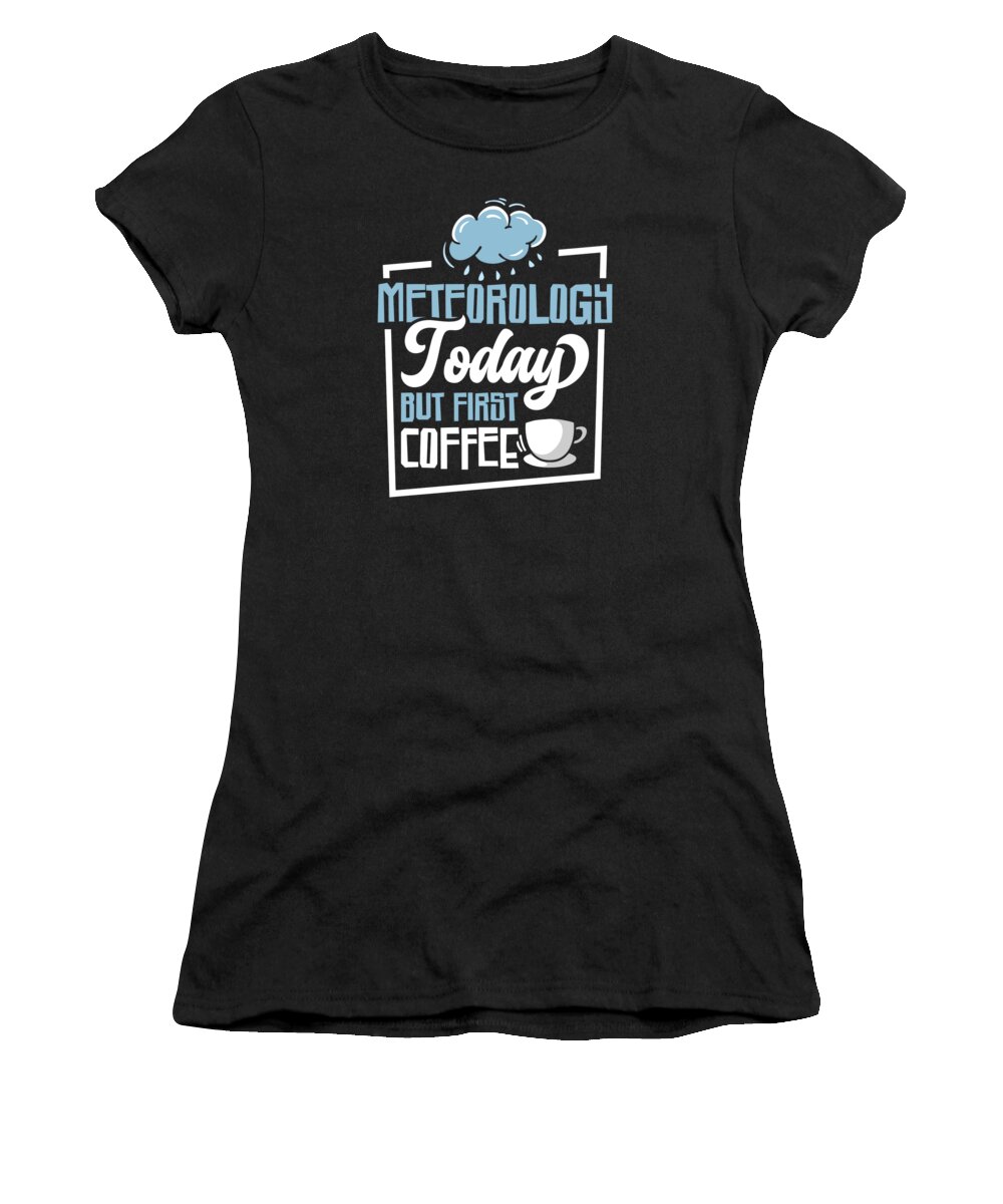 Meteorology Women's T-Shirt featuring the digital art Meteorology Coffee Forecasting Coffee Lover #1 by Toms Tee Store